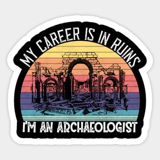 My Career Is In Ruins, I'm an Archaeologist Sticker